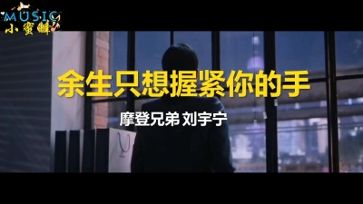 小蜜蜂 - 摩登兄弟 刘宇宁《余生只想握紧你的手》亲爱的你，不忘那年初心，拥抱亲爱的自己