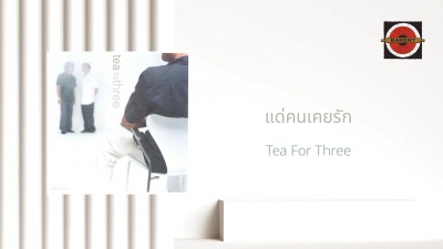 Tea For Three - แด่คนเคยรัก