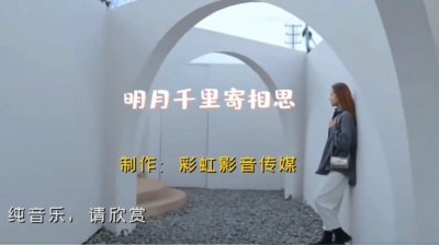 彩虹影音传媒 - 如泣如诉《明月千里寄相思》纯音乐请您欣赏！