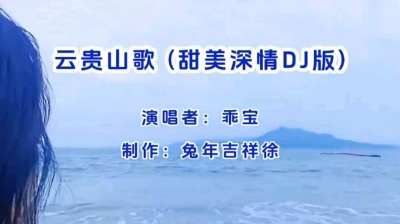 龙年吉祥_徐 - 云贵山歌（甜美深情DJ版）演唱者:乖宝