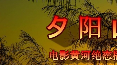 你的点滴瞬间我来记录 - 群星《夕阳山顶 电影<黄河绝恋> 插曲 饭制版》