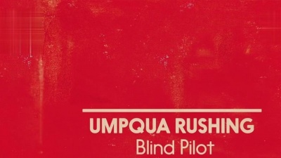 Blind Pilot - Umpqua Rushing (Single Version)