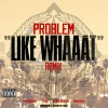 Problem、Wiz Khalifa、Tyga、Chris Brown、Master P - Like Whaaat (Remix Explicit)