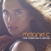 Melanie C - I Don't Know How To Love Him