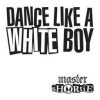 master shortie - Dance Like A White Boy (Album Mix)