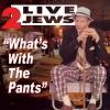 2 Live Jews - What's With The Pants