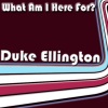 Duke Ellington - What Am I Here For?