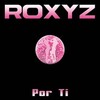 Roxyz - Por Ti (Radio Edit)