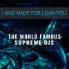 The World Famous Supreme DJs - I Was Made for Lovin' You