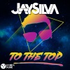 Jay Silva《To The Top (Original Mix)》[MP3/LRC]