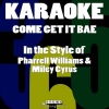 Karaoke 365《Come & Get It Bae (In the Style of Pharrell Williams & Miley Cyrus)(Karaoke Version)》[MP3/LRC]