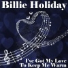 Billie Holiday - Ive Got My Love to Keep Me Warm