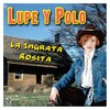Lupe Y Polo - La Ingrata Rosita