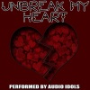 Audio Idols - Un-Break My Heart