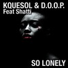 KqueSol、Doop、Shatti - So Lonely (Feat Shatti)(DOOP Remix)