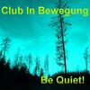 Club In Bewegung - Be Quiet! (Club Mix)