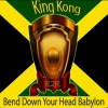 King Kong《Bend Down Your Head Babylon》[MP3/LRC]