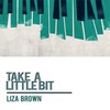 Liza Brown - Take a Little Bit