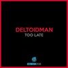 Deltoidman - Too Late