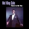 Nat King Cole - Where Can I Go Without You?