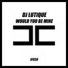 DJ Lutique - Would You Be Mine