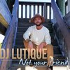 DJ Lutique - Not Your Friend