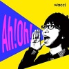 wacci - Ah!Oh!