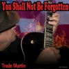Trade Martin - You Shall Not Be Forgotten