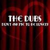 the dubs - Don't Ask Me To Be Lonely