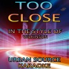Urban Source Karaoke - Too Close (In The Style Of Wilkinson and Detour City)