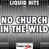 Liquid Hits - No Church in the Wild