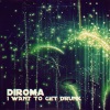 Diroma《I Want to Get Drunk (Original Mix)》[MP3/LRC]