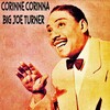 Big Joe Turner - Corinne Corinna