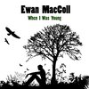 Ewan MacColl - When I Was Young