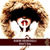 Askin Dedeoglu - Don't Say (Original Mix)