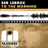 Seb LeBrox - To The Morning (Jay C Club Mix)