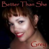 Grey - Better Than She