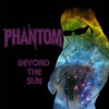 Phantom - Beyond the Sun