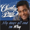 Charley Pride - My Days All End in Why