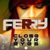 Ferry - Close Your Eyes (Original Mix)