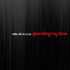 Mike De La Cruz - Spending My Time