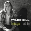 Tyler Gill - I Miss You (I Will Try)