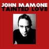 John Mamone - Tainted Love