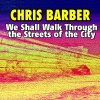 chris barber - We Shall Walk Through the Streets of the City