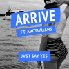 JVST SAY YES、Arcturians《Arrive (feat. Arcturians)》[MP3/LRC]