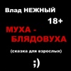 Влад Нежный - Муха-блядовуха. Сказка для взрослых 18+
