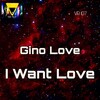Gino Love - I Want Love (Original Mix)