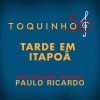 toquinho、Paulo Ricardo《Tarde Em Itapoã (Ao Vivo)》[MP3/LRC]