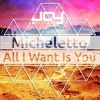 Micheletto - All I Want Is You