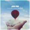 Jay FM - Follow Your Dreams
